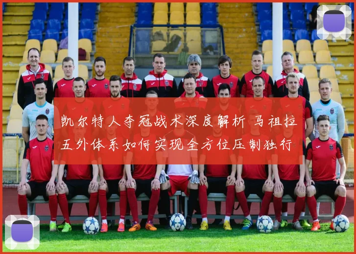 凯尔特人夺冠战术深度解析 马祖拉五外体系如何实现全方位压制独行侠